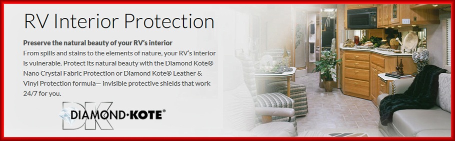 RV interior protection. Preserve the natural beauty of your RV's interior. From spill and stains to the elements of nature, your RV's interior is vulnerable. Protect its natural beauty with the Diamond Kote Nano Crystal Fabric protection or Diamond Kote leather & vynil protection formula - invisible protective shields that work 24/7 for you. Diamond-Kote